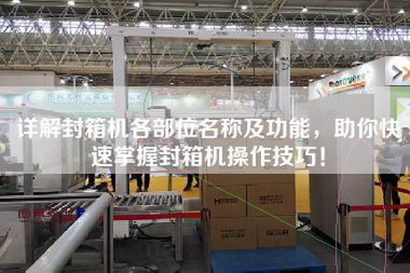 详解封箱机各部位名称及功能，助你快速掌握封箱机操作技巧！