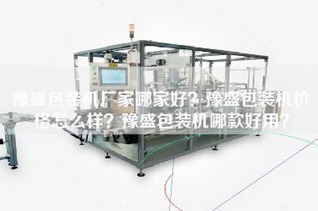 豫盛包装机厂家哪家好？豫盛包装机价格怎么样？豫盛包装机哪款好用？