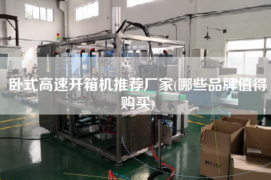 卧式高速开箱机推荐厂家(哪些品牌值得购买)