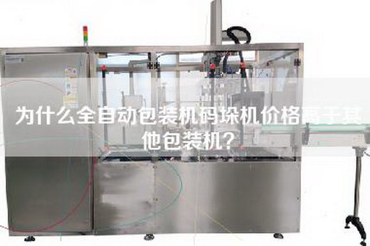 为什么全自动包装机码垛机价格高于其他包装机？