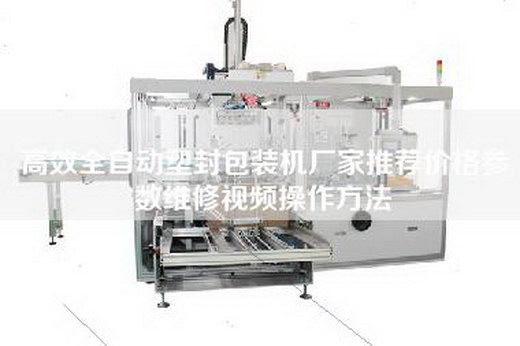 高效全自动塑封包装机厂家推荐价格参数维修视频操作方法