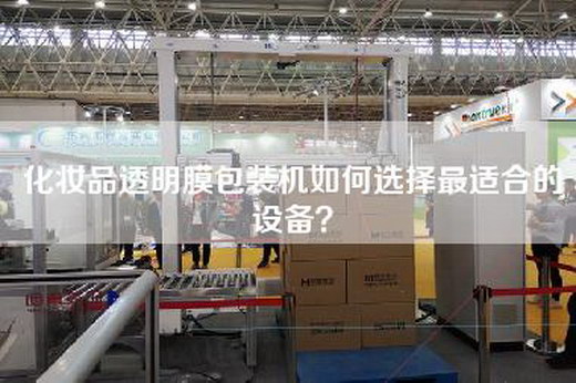 化妆品透明膜包装机如何选择最适合的设备？
