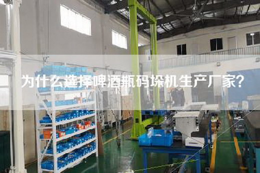 为什么选择啤酒瓶码垛机生产厂家？