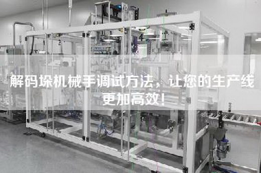 解码垛机械手调试方法，让您的生产线更加高效！