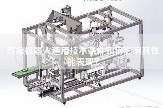 码垛机器人通用技术条件如何影响其性能表现？