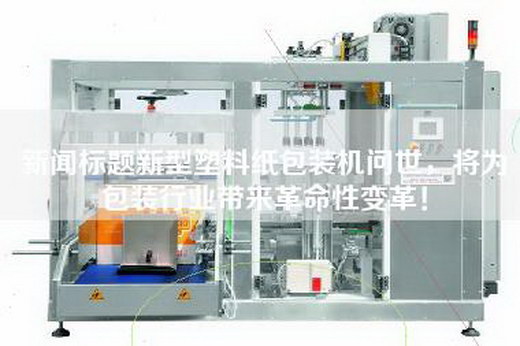 新闻标题新型塑料纸包装机问世，将为包装行业带来革命性变革！