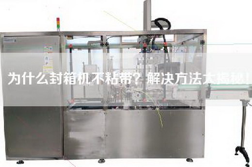 为什么封箱机不粘带？解决方法大揭秘！