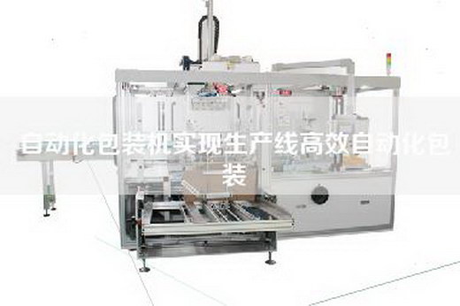 自动化包装机实现生产线高效自动化包装