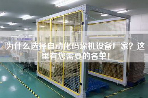为什么选择自动化码垛机设备厂家?这里有您需要的名单! 为什么选择自动化码垛机设备厂家?这里有您需要的名单!