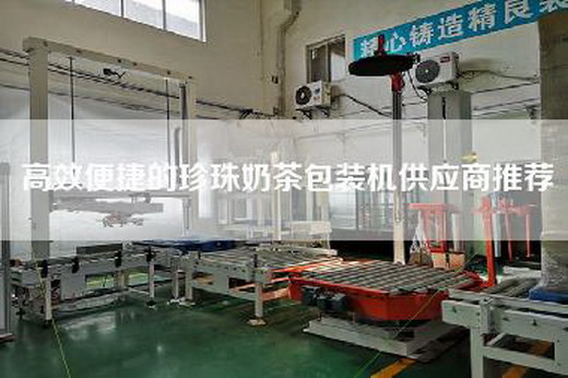 高效便捷的珍珠奶茶包装机供应商推荐 高效便捷的珍珠奶茶包装机供应商推荐