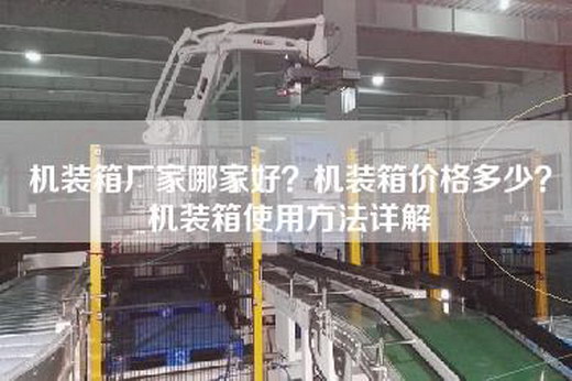 机装箱厂家哪家好?机装箱价格多少?机装箱使用方法详解 机装箱厂家哪家好?机装箱价格多少?机装箱使用方法详解