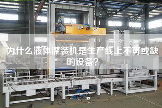 为什么液体灌装机是生产线上不可或缺的设备? 为什么液体灌装机是生产线上不可或缺的设备?