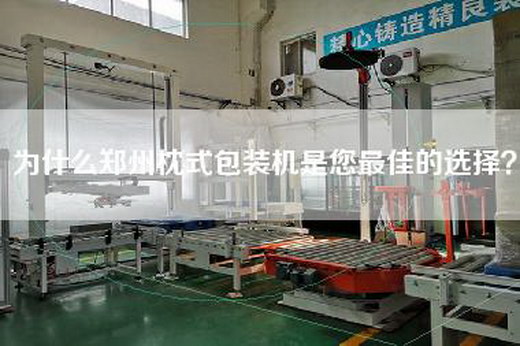 为什么郑州枕式包装机是您最佳的选择？