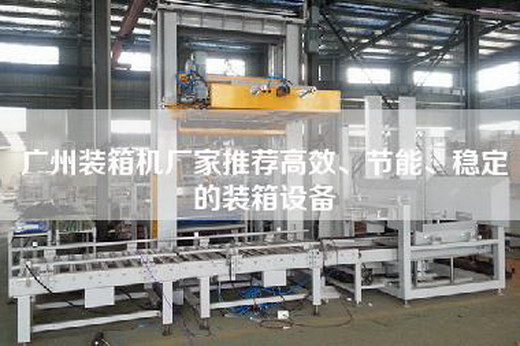 广州装箱机厂家推荐高效、节能、稳定的装箱设备