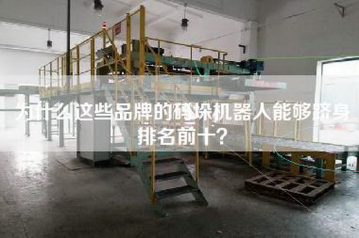 为什么这些品牌的码垛机器人能够跻身排名前十? 为什么这些品牌的码垛机器人能够跻身排名前十?