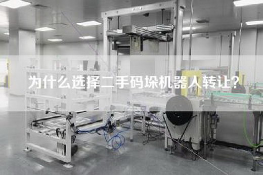 为什么选择二手码垛机器人转让? 为什么选择二手码垛机器人转让?