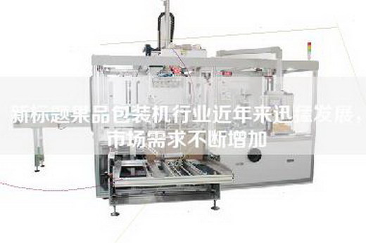新标题果品包装机行业近年来迅猛发展,市场需求不断增加 新标题果品包装机行业近年来迅猛发展,市场需求不断增加