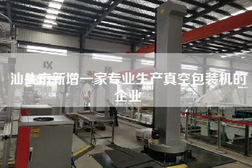 汕头市新增一家专业生产真空包装机的企业 汕头市新增一家专业生产真空包装机的企业
