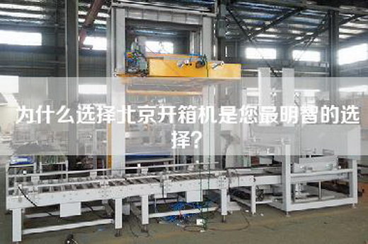 为什么选择北京开箱机是您最明智的选择？