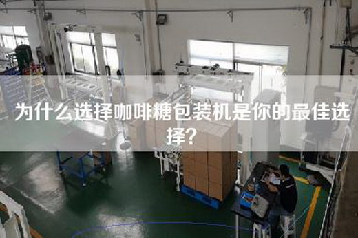 为什么选择咖啡糖包装机是你的最佳选择? 为什么选择咖啡糖包装机是你的最佳选择?