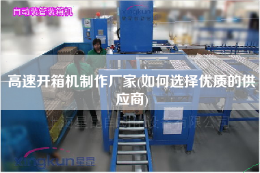 高速开箱机制作厂家(如何选择优质的供应商)