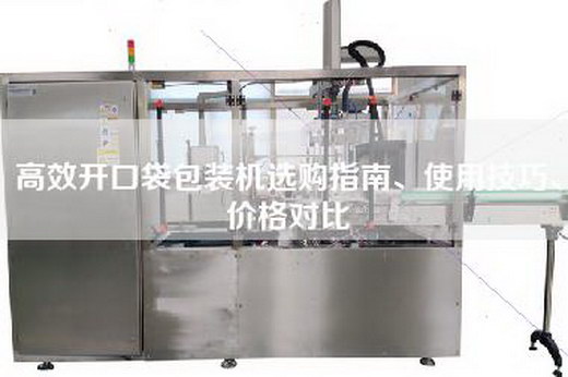 高效开口袋包装机选购指南、使用技巧、价格对比
