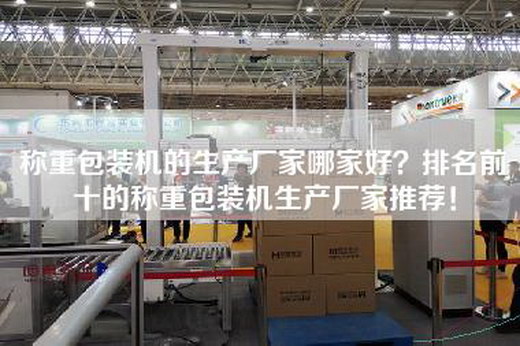 称重包装机的生产厂家哪家好？排名前十的称重包装机生产厂家推荐！