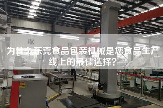 为什么东莞食品包装机械是您食品生产线上的最佳选择？