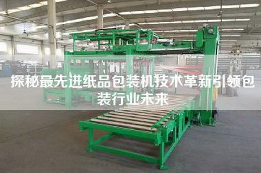探秘最先进纸品包装机技术革新引领包装行业未来