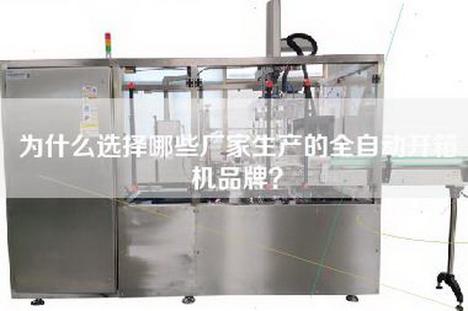 为什么选择哪些厂家生产的全自动开箱机品牌？