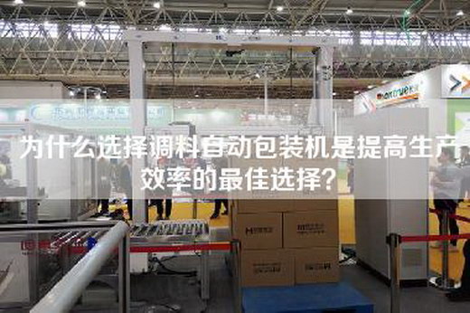 为什么选择调料自动包装机是提高生产效率的最佳选择？