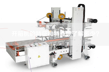 开箱机的特征和特点你了解多少？