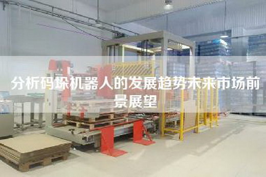 分析码垛机器人的发展趋势未来市场前景展望