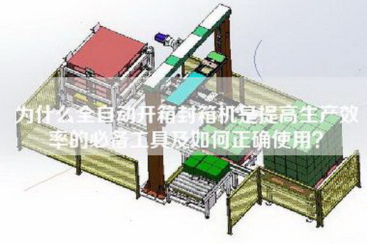 为什么全自动开箱封箱机是提高生产效率的必备工具及如何正确使用？