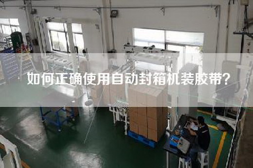 如何正确使用自动封箱机装胶带？
