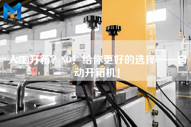 人工开箱NO！给你更好的选择——自动开箱机！